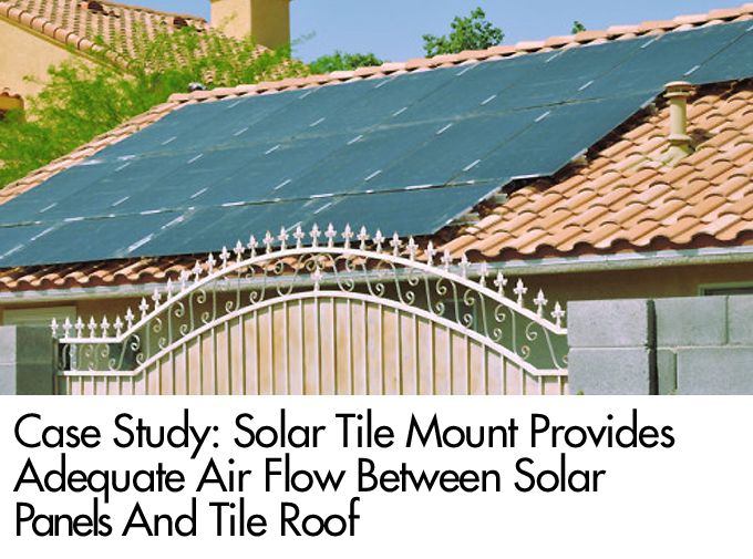 Case Study: Solar Tile Mount Provides Adequate Air Flow Between Solar Panels And Tile Roof